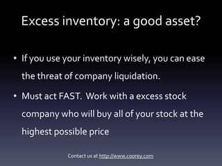 Excess inventory: a good asset?

• If you use your inventory wisely, you can ease
  the threat of company liquidation.

• ...