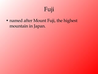 Fuji named after Mount Fuji, the highest mountain in Japan. 