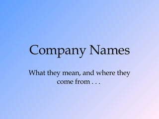 Company Names What they mean, and where they come from . . .  