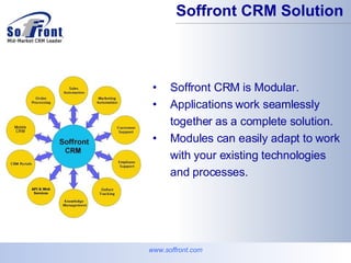 Soffront CRM is Modular. Applications work seamlessly together as a complete solution.  Modules can easily adapt to work with your existing technologies and processes. www.soffront.com Soffront CRM Solution 