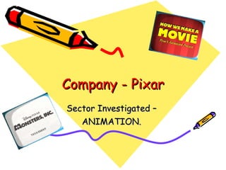 Company - Pixar Sector Investigated –  ANIMATION.  