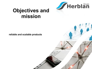 Objectives and
      mission


reliable and scalable products
 