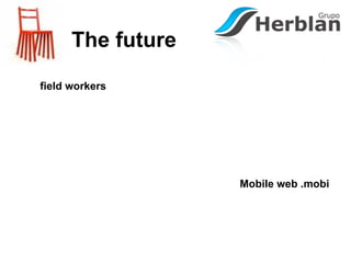 The future
field workers




                   Mobile web .mobi
 