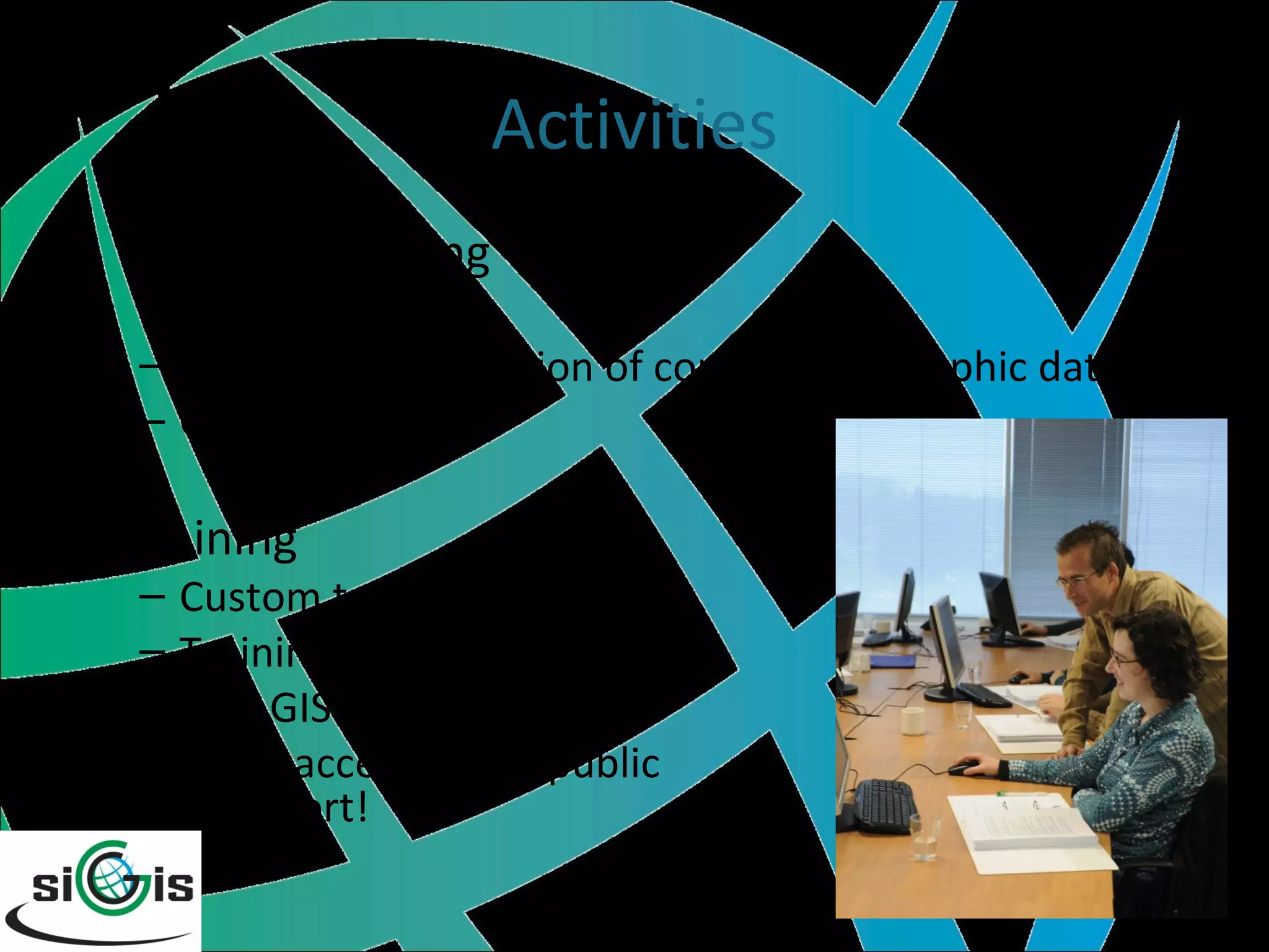 Activities Data Engineering Data analysis Storage and migration of complex geographic data GIS processing Training Custom trainings Training Program ESRI GIS software Easily accessible by public  transport! 