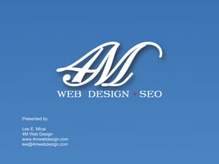 Presented by: Lee E. Micai 4M Web Design www.4mwebdesign.com [email_address] 