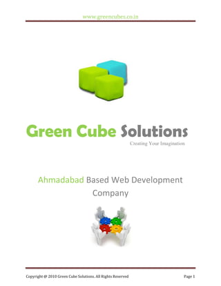 www.greencubes.co.in




Green Cube Solutions                                         Creating Your Imagination




      Ahmadabad Based Web Development
                 Company




Copyright @ 2010 Green Cube Solutions. All Rights Reserved                           Page 1
 