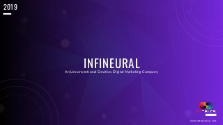 2019
INFINEURAL
WWW. I NFI NEURAL. COM
An Unconventional Creative, Digital Marketing Company
 
