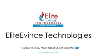 Curious to know more about us, Let’s roll into it
EliteEvince Technologies
www.eliteevince.com
 