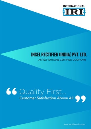 IRI
INTERNATIONAL
INSELRECTIFIER(INDIA)PVT.LTD.
(AN ISO 9001:2008 CERTIFIED COMPANY)
www.recti erindia.com
Quality First...
Customer Satisfaction Above All
“
“
 