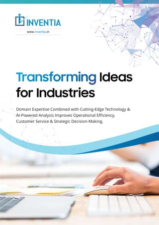 Transforming Ideas
for Industries
Inventia
www. .in
inventia
Domain Expertise Combined with Cutting-Edge Technology &
AI-Powered Analysis Improves Operational Eﬃciency,
Customer Service & Strategic Decision-Making.
 