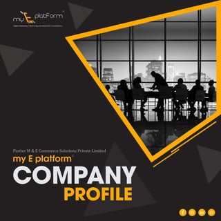 COMPANY
PROFILE
Pariter	M	&	E	Commerce	Solutions	Private	Limited
my E platform
Digital Marketing Web & App Development Consultancy
R
R
 