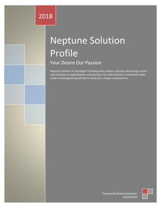 Neptune Solution
Profile
Your Desire Our Passion
Neptune Solution is Chandigarh's leading web solution company delivering custom
web solutions to organizations and startups. Our web solution is exclusively tailor
made and designed specifically to meet your unique requirements.
2018
Powered By NeptuneSolution
10/24/2018
 