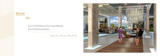 P. 11 
Mission 
Eva is Confidence, Eva is Excellence, 
Eva is Professionalism 
إيفا تعني الثقة ، تعني التميز ، تعني المهنية 
هدفنا 
 