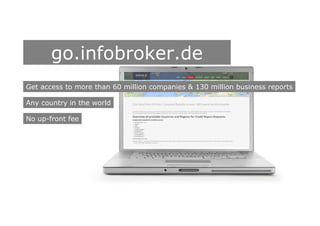 go.infobroker.de
Get access to more than 60 million companies & 130 million business reports
Any country in the world
No up-front fee
 
