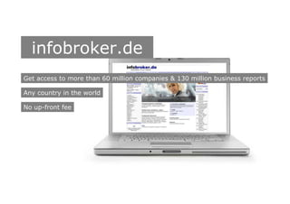 go.infobroker.de
Get access to more than 60 million companies & 130 million business reports
Any country in the world
No up-front fee
 