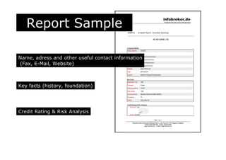 Report Sample
Name, adress and other useful contact information
(Fax, E-Mail, Website)
Key facts (history, foundation)
Credit Rating & Risk Analysis
 