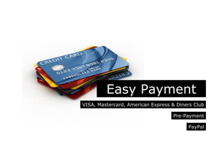 Easy Payment
VISA, Mastercard, American Express & Diners Club
PayPal
Pre-Payment
 