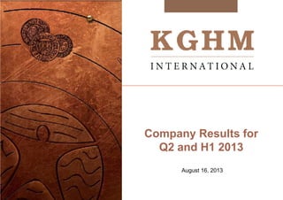Company Results for
Q2 and H1 2013
August 16, 2013
 