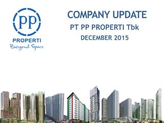 www.pp-properti.com
PT PP PROPERTI Tbk
DECEMBER 2015
COMPANY UPDATE
 