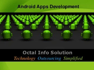 Android Apps Development

Octal Info Solution
Technology Outsourcing Simplified

 