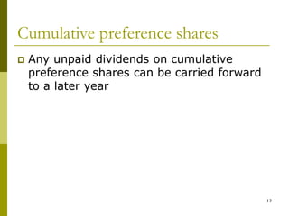 12
Cumulative preference shares
 Any unpaid dividends on cumulative
preference shares can be carried forward
to a later year
 