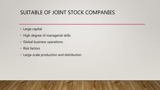 SUITABLE OF JOINT STOCK COMPANIES
• Large capital
• High degree of managerial skills
• Global business operations
• Risk factors
• Large-scale production and distribution
 