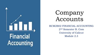 Company
Accounts
BCM2B02 FINANCIAL ACCOUNTING
2nd Semester B. Com
University of Calicut
Module 2.3
 