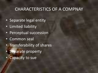 CHARACTERISTICS OF A COMPNAY
• Separate legal entity
• Limited liability
• Perceptual succession
• Common seal
• Transfera...