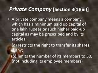 Private Company [Section 3(1)(iii)]
• A private company means a company
which has a minimum paid up capital of
one lakh ru...