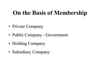 On the Basis of Membership
• Private Company
• Public Company - Government
• Holding Company
• Subsidiary Company
 