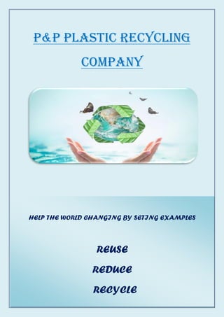 P&p PLASTIC RECYCLING
COMPANY
UNIVERSITY OF SINDH
HELP THE WORLD CHANGING BY SETING EXAMPLES
REUSE
REDUCE
RECYCLE
 