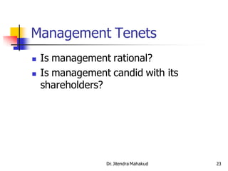 Management Tenets
   Is management rational?
   Is management candid with its
    shareholders?




                 Dr. Jitendra Mahakud   23
 