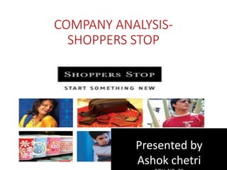 COMPANY ANALYSIS-
SHOPPERS STOP
Presented by
Ashok chetri
 