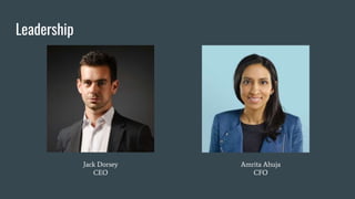 Leadership
Jack Dorsey
CEO
Amrita Ahuja
CFO
 