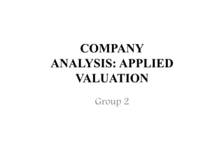 COMPANY 
ANALYSIS: APPLIED 
VALUATION 
Group 2 
 