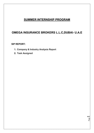 Page1
SUMMER INTERNSHIP PROGRAM
OMEGA INSURANCE BROKERS L.L.C,DUBAI- U.A.E
SIP REPORT:
1. Company & Industry Analysis Report
2. Task Assigned
 