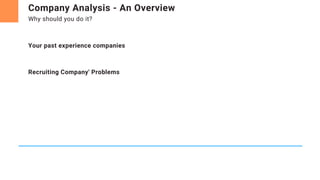 Company Analysis - An Overview
Why should you do it?
Your past experience companies
Recruiting Company' Problems
 