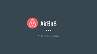 AirBnB
Andres Echeverria
 