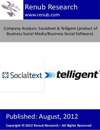 Company Analysis: Socialtext & Telligent (product of
Business Social Media/Business Social Software)
Renub Research
www.renub.com
Published: August, 2012
Copyright © 2012 Renub Research – All Rights Reserved
 
