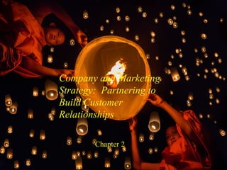2 - 1
Company and Marketing
Strategy: Partnering to
Build Customer
Relationships
Chapter 2
 