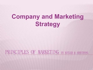 PRINCIPLES OF MARKETING BY KOTLER & ARMSTRONG
Company and Marketing
Strategy
 