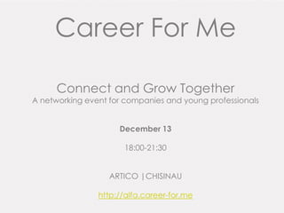 Career For Me
Connect and Grow Together

A networking event for companies and young professionals
December 13
18:00-21:30
ARTICO |CHISINAU
http://alfa.career-for.me

 