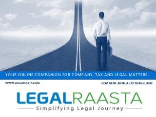 YOUR ONLINE COMPANION FOR COMPANY, TAX AND LEGAL MATTERS.
WWW.LEGALRAASTA.COM COMPANY ANNUAL RETURN GUIDE
 