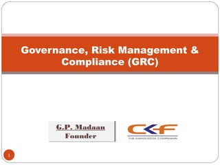 Governance, Risk Management &
          Compliance (GRC)




         G.P. Madaan
         G.P. Madaan
           Founder
           Founder

1
 
