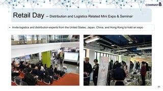 25
Retail Day – Distribution and Logistics Related Mini Expo & Seminar
• Invite logistics and distribution experts from the United States, Japan, China, and Hong Kong to hold an expo
 