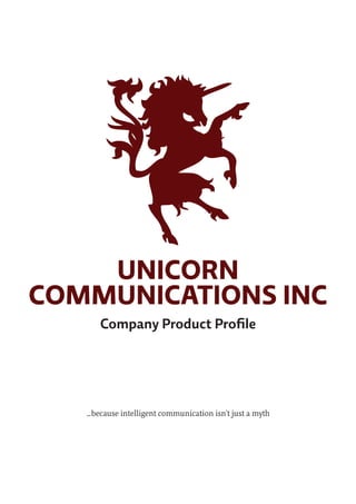 UNICORN
COMMUNICATIONS INC
      Company Product Profile




   …because intelligent communication isn’t just a myth
 