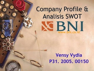 Company Profile & Analisis SWOT Vensy Vydia P31. 2005. 00150 www.bni.co.id 