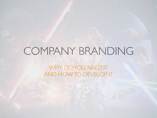 COMPANY BRANDING
WHY DOYOU NEED IT  
AND HOWTO DEVELOP IT
 