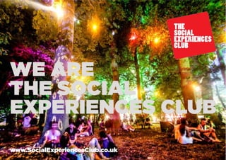 WE ARE
THE SOCIAL
EXPERIENCES CLUB
www.SocialExperiencesClub.co.uk
 
