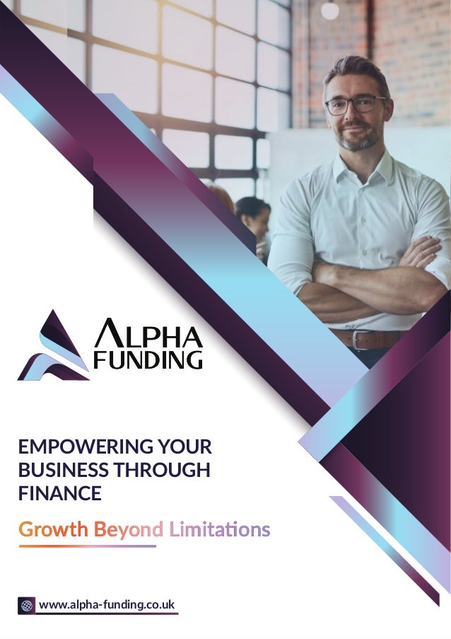 Growth Beyond Limitations
EMPOWERING YOUR
BUSINESS THROUGH
FINANCE
www.alpha-funding.co.uk
LPHa
LPHa
FUNDING
FUNDING
 